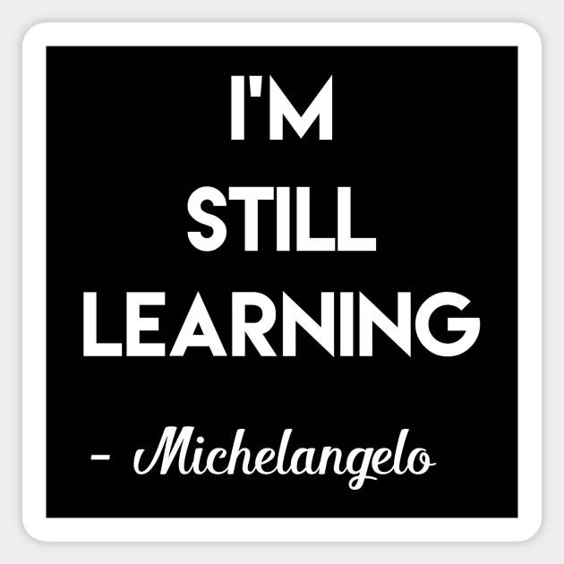 I am Still Learning Michelangelo Quote Michelangelo Quotes Sticker